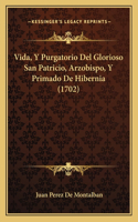 Vida, Y Purgatorio Del Glorioso San Patricio, Arzobispo, Y Primado De Hibernia (1702)