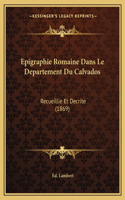 Epigraphie Romaine Dans Le Departement Du Calvados: Recueillie Et Decrite (1869)