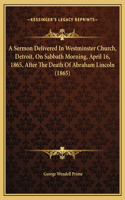 A Sermon Delivered In Westminster Church, Detroit, On Sabbath Morning, April 16, 1865, After The Death Of Abraham Lincoln (1865)