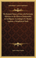 The Rational Nature of Man with Particular Reference to the Effects of Immortality on Intelligence According to St. Thomas Aquinas, a Metaphysical Study