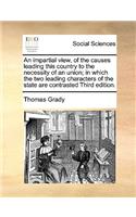 An Impartial View, of the Causes Leading This Country to the Necessity of an Union; In Which the Two Leading Characters of the State Are Contrasted Third Edition.: (English)