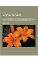 Mental Fatigue; A Comprehensive Exposition of the Nature of Mental Fatigue, of the Methods of Its Measurement and of Their Results, with Special Refer