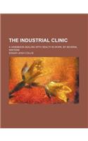 The Industrial Clinic; A Handbook Dealing with Health in Work, by Several Writers