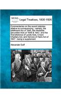 Commentaries on the Recent Statutes Relative to Conveyancing: Namely, the Infeftment Act of 1845, the Heritable Securities Acts of 1845 & 1847, and the Transference of Lands Acts, Crown Charters ACT, and Servic