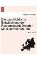 Geschichtliche Entwickelung Der Residenzstadt Dresden Mit Illustrationen, Etc.