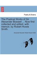 Poetical Works of Sir Alexander Boswell ... Now First Collected and Edited, with Memoir, by Robert Howie Smith.
