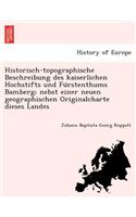 Historisch-Topographische Beschreibung Des Kaiserlichen Hochstifts Und Fu Rstenthums Bamberg; Nebst Einer Neuen Geographischen Originalcharte Dieses Landes