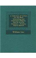 A Collection of Letters on the Most Interesting and Important Subjects, and on Several Occasions