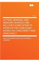 Letters, Remains, and Memoirs; In Which Are Included Some Extracts from His Two Published Works on Christianity and Democracy