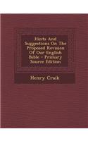 Hints and Suggestions on the Proposed Revision of Our English Bible - Primary Source Edition