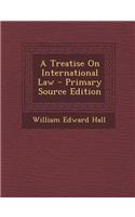 A Treatise on International Law - Primary Source Edition