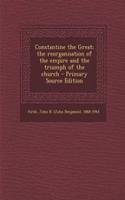 Constantine the Great; The Reorganisation of the Empire and the Triumph of the Church