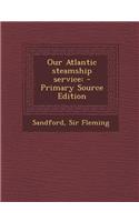 Our Atlantic Steamship Service: - Primary Source Edition