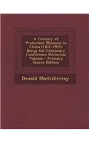 A Century of Protestant Missions in China (1807-1907): Being the Centenary Conference Historical Volume - Primary Source Edition