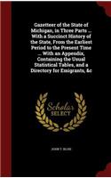 Gazetteer of the State of Michigan, in Three Parts ... With a Succinct History of the State, From the Earliest Period to the Present Time ... With an Appendix, Containing the Usual Statistical Tables, and a Directory for Emigrants, &c
