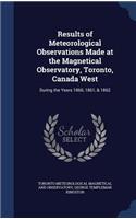 Results of Meteorological Observations Made at the Magnetical Observatory, Toronto, Canada West