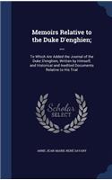 Memoirs Relative to the Duke D'enghien; ...: To Which Are Added the Journal of the Duke D'enghien, Written by Himself; and Historical and Inedited Documents Relative to His Trial