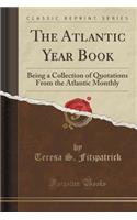 The Atlantic Year Book: Being a Collection of Quotations from the Atlantic Monthly (Classic Reprint)