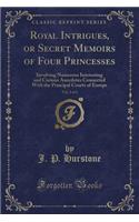 Royal Intrigues, or Secret Memoirs of Four Princesses, Vol. 2 of 2