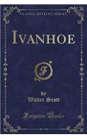 Ivanhoe (Classic Reprint)