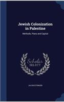 Jewish Colonization in Palestine: Methods, Plans and Capital