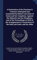 Declaration of the Practises & Treasons Attempted and Committed by Robert Late Earle of Essex and his Complices, Against Her Maiestie and her Kingdoms, and of the Proceedings as Well at the Arraignments & Conuictions of the Said Late Earle, and his