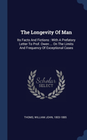 The Longevity Of Man: Its Facts And Fictions: With A Prefatory Letter To Prof. Owen ... On The Limits And Frequency Of Exceptional Cases