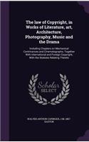 The Law of Copyright, in Works of Literature, Art, Architecture, Photography, Music and the Drama