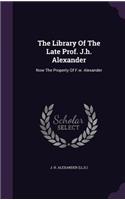 The Library of the Late Prof. J.H. Alexander