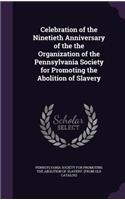 Celebration of the Ninetieth Anniversary of the the Organization of the Pennsylvania Society for Promoting the Abolition of Slavery