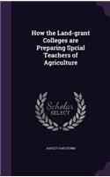 How the Land-grant Colleges are Preparing Spcial Teachers of Agriculture