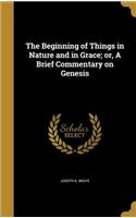 The Beginning of Things in Nature and in Grace; or, A Brief Commentary on Genesis