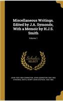 Miscellaneous Writings. Edited by J.A. Symonds, With a Memoir by H.J.S. Smith; Volume 1