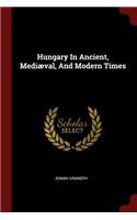 Hungary in Ancient, Mediæval, and Modern Times
