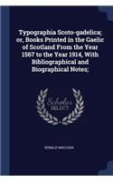 Typographia Scoto-Gadelica; Or, Books Printed in the Gaelic of Scotland from the Year 1567 to the Year 1914, with Bibliographical and Biographical Notes;