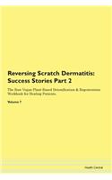 Reversing Scratch Dermatitis: Success Stories Part 2 The Raw Vegan Plant-Based Detoxification & Regeneration Workbook for Healing Patients. Volume 7