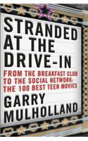 Stranded at the Drive-In: From the Breakfast Club to the Social Network: The 100 Best Teen Movies
