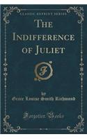 The Indifference of Juliet (Classic Reprint)