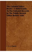 The Colonial Entry-Books - A Brief Guide To The Colonial Records In The Public Record Office Before 1696
