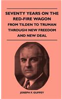 Seventy Years on the Red-Fire Wagon - From Tilden to Truman Through New Freedom and New Deal