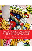 Yucatan Before and After the Conquest