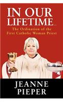 In Our Lifetime...: The Ordination of the First Catholic Woman Priest(English)