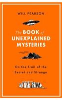 The Book of Unexplained Mysteries: On the Trail of the Secret and the Strange
