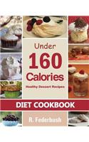 Diet Cookbook: Healthy Dessert Recipes under 160 Calories: Naturally, Delicious Desserts That No One Will Believe They Are Low Fat & Healthy(Diet & Healthy Cookbooks Collection)