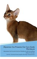 Abyssinian Cat Presents: Cat Care Guide Workbook Abyssinian Cat Presents Cat Care Workbook with Journalling, Notes, To Do List. Includes: Training, Feeding, Supplies, Breedi