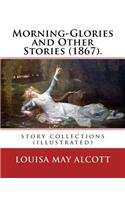 Morning-Glories and Other Stories (1867). By: Louisa May Alcott: story collections (illustrated)