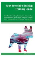 Faux Frenchbo Bulldog Training Guide Faux Frenchbo Bulldog Training Book Features: Faux Frenchbo Bulldog Housetraining, Obedience Training, Agility Training, Behavioral Training, Tricks and More