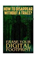 How to Disappear Without a Trace? Erase Your Digital Footprint