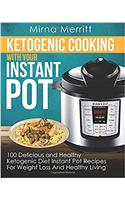 Ketogenic Cooking With Your Instant Pot: 100 Delicious and Healthy Ketogenic Diet Instant Pot Recipes for Weight Loss and Healthy Living