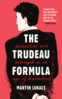 The Trudeau Formula – Seduction and Betrayal in an  Age of Discontent